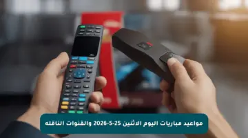 مواعيد مباريات اليوم الإثنين 25-5-2026 والقنوات الناقلة